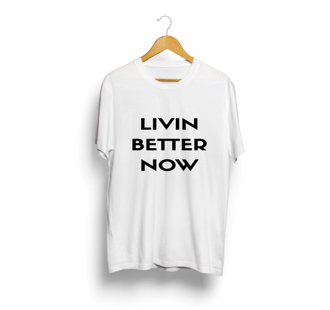 Livin Better Now T-shirt